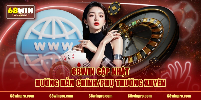 68WIN cập nhật đường dẫn chính/phụ thường xuyên
