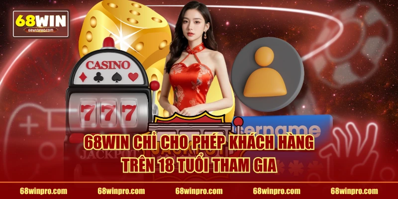 68WIN chỉ cho phép khách hàng trên 18 tuổi tham gia