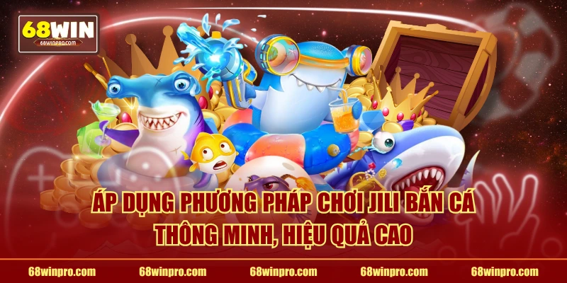Áp dụng phương pháp chơi JiLi bắn cá thông minh, hiệu quả cao