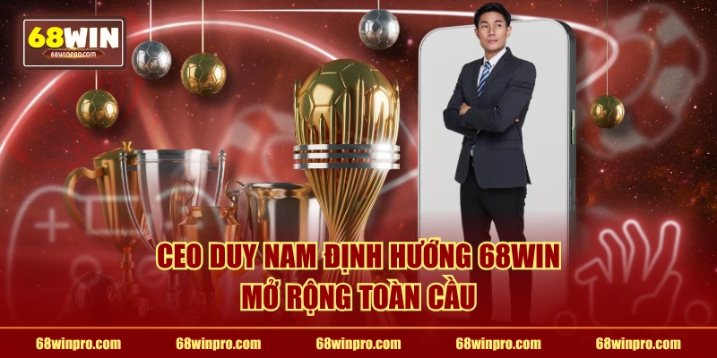 CEO Duy Nam định hướng 68WIN mở rộng toàn cầu