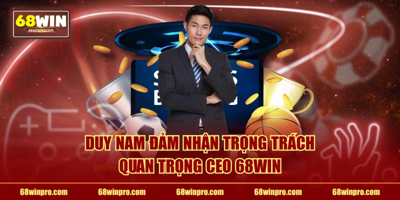 Duy Nam đảm nhận trọng trách quan trọng CEO 68WIN