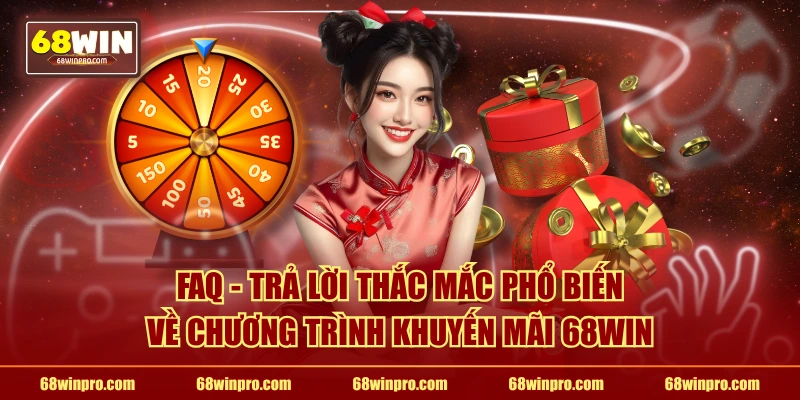 FAQ - Trả lời thắc mắc phổ biến về chương trình khuyến mãi 68WIN