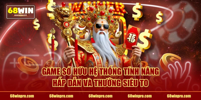 Game sở hữu hệ thống tính năng hấp dẫn và thưởng siêu to