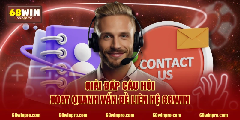 Giải đáp câu hỏi xoay quanh vấn đề liên hệ 68WIN