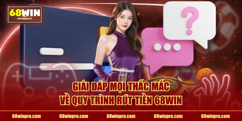 Giải đáp mọi thắc mắc về quy trình rút tiền 68WIN