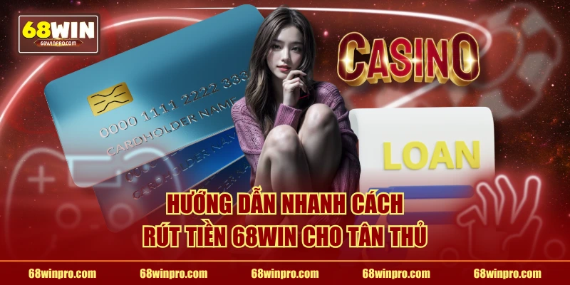 Hướng dẫn nhanh cách rút tiền 68WIN cho tân thủ