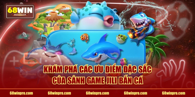 Khám phá các ưu điểm đặc sắc của sảnh game JiLi bắn cá