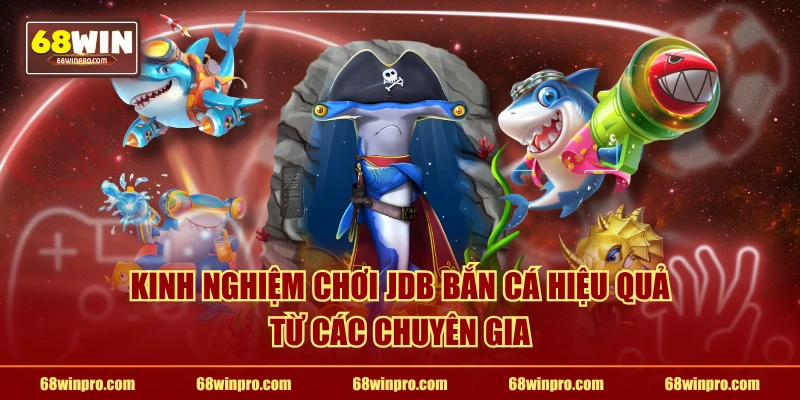 Kinh nghiệm chơi JDB bắn cá hiệu quả từ các chuyên gia