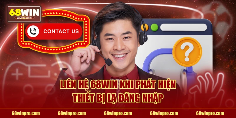 Liên hệ 68WIN khi phát hiện thiết bị lạ đăng nhập