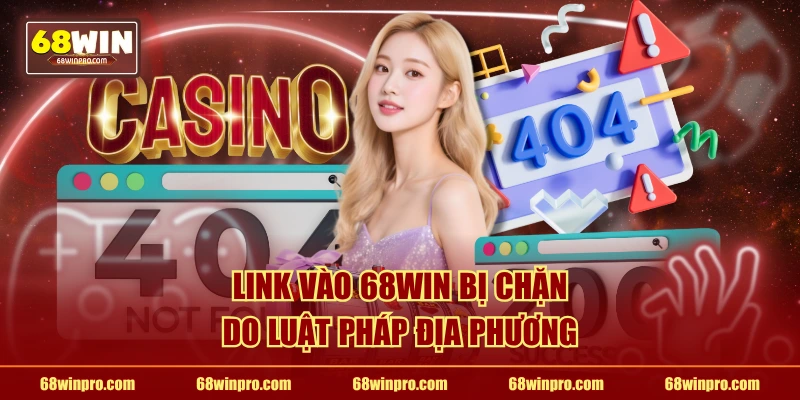 Link vào 68WIN bị chặn do luật pháp địa phương