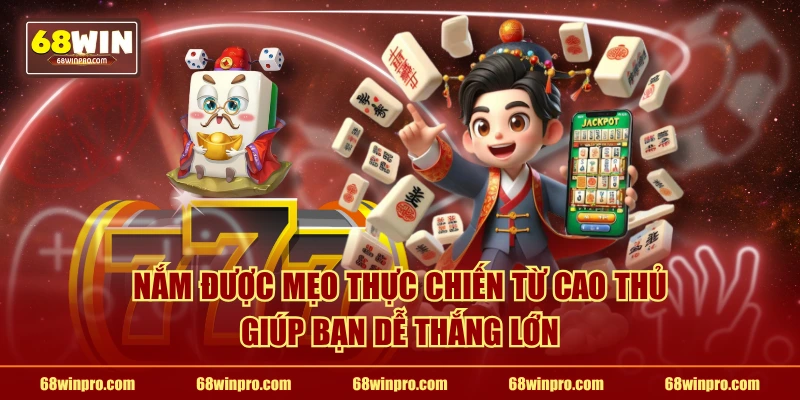 Nắm được mẹo thực chiến từ cao thủ giúp bạn dễ thắng lớn
