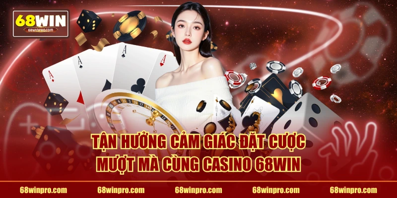 Tận hưởng cảm giác đặt cược mượt mà cùng casino 68WIN