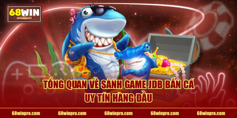 Tổng quan về sảnh game JDB bắn cá uy tín hàng đầu