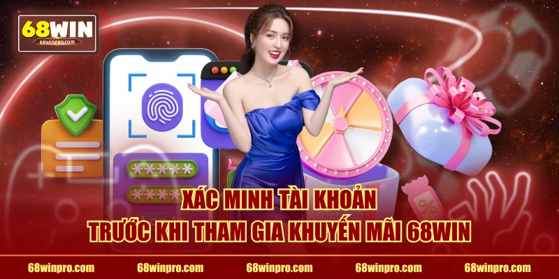 Xác minh tài khoản trước khi tham gia khuyến mãi 68WIN