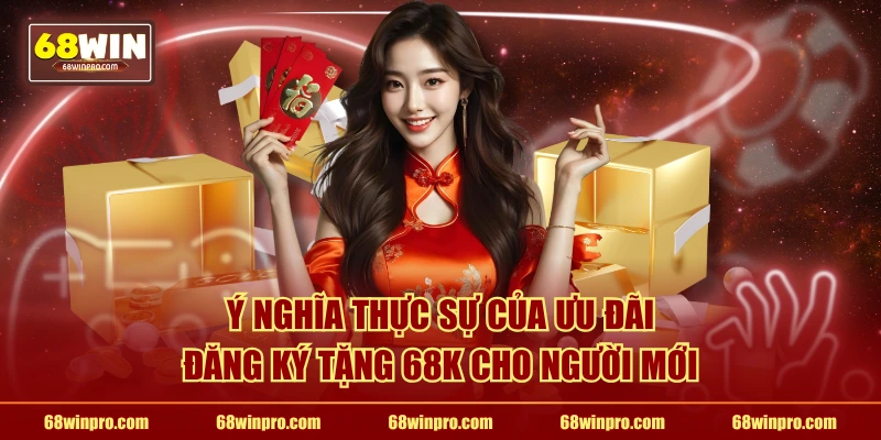 Ý nghĩa thực sự của ưu đãi đăng ký tặng 68k cho người mới